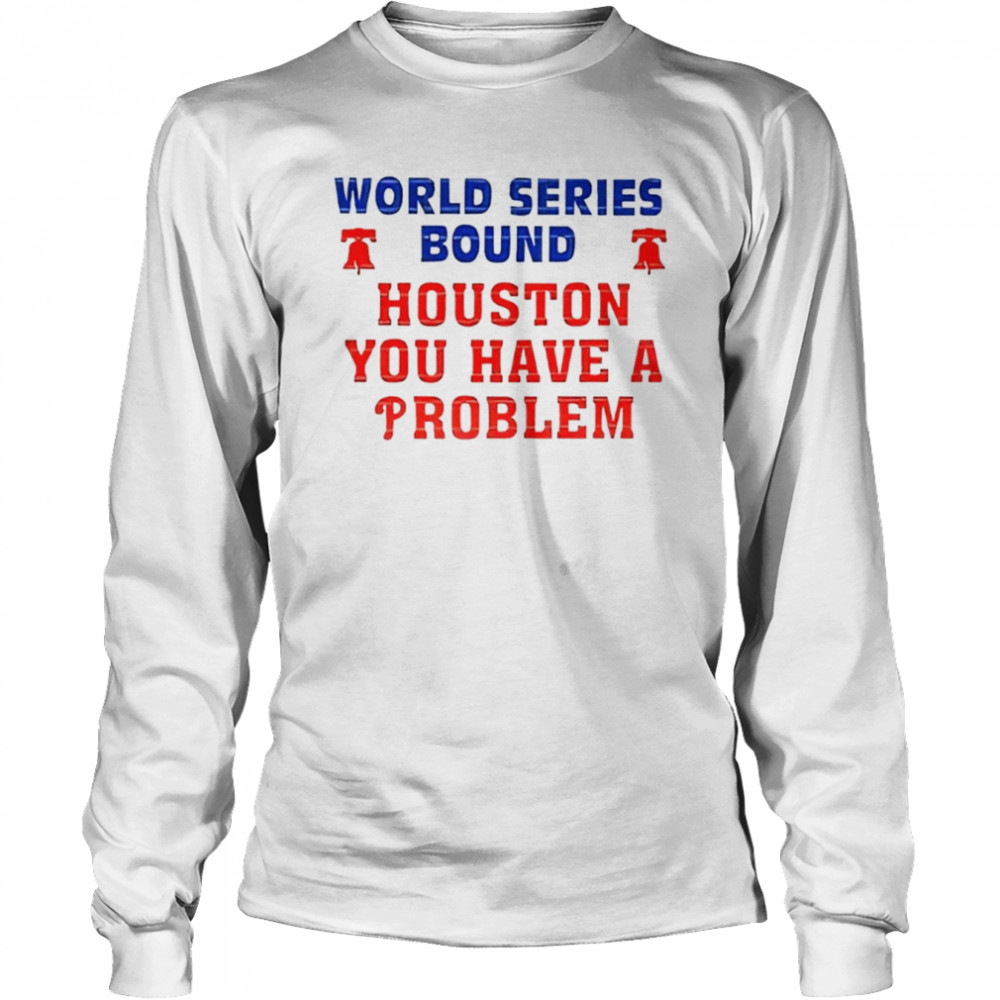 World series bound Houston you have a problem Philadelphia Phillies shirt -  Dalatshirt