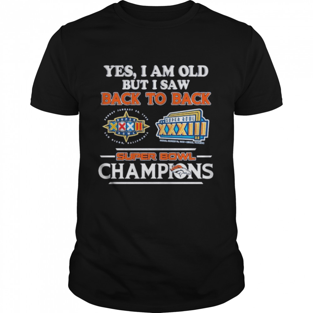 Denver Broncos Yes I am old but I saw back to back 2022 Super Bowl Champions shirt