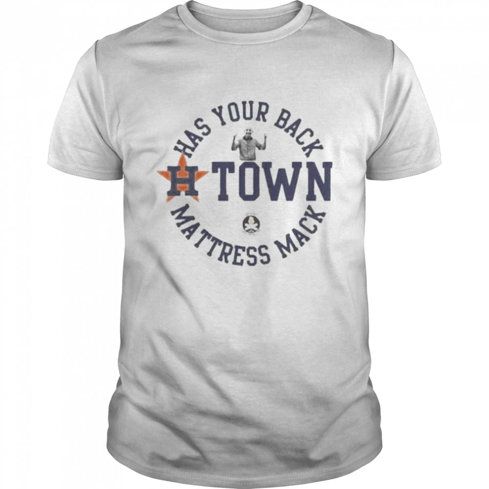 Has Your Back H-Town Mattress Mack Shirt