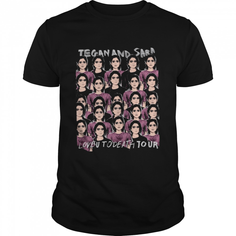 Love U To Death To Our Tegan & Sara shirt