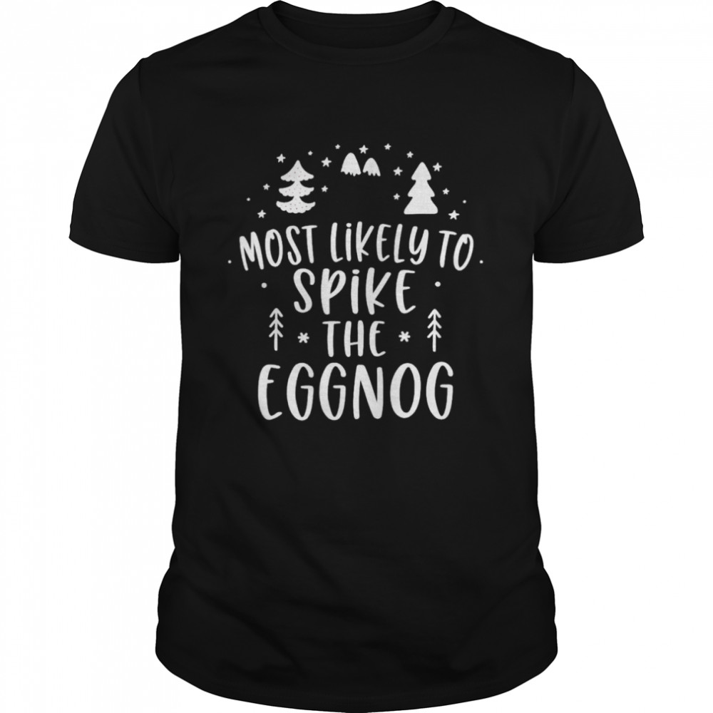 most likely to spike the eggnog Christmas shirt
