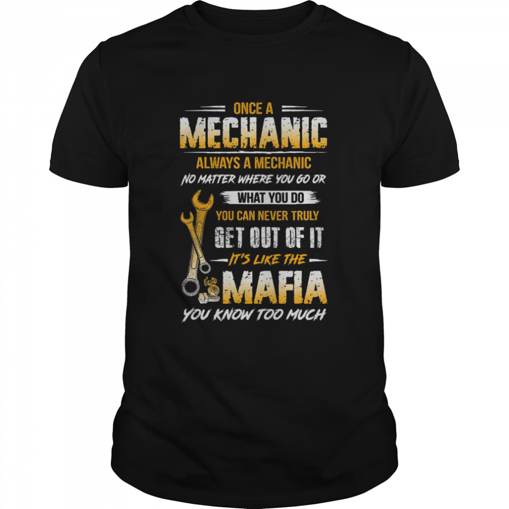 Once A Mechanic Always A Mechanic Mafia You Know Too Much  Classic Men's T-shirt