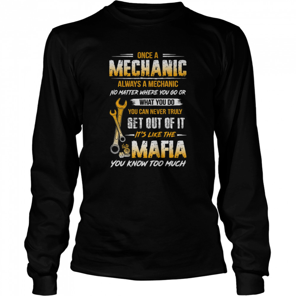 Once A Mechanic Always A Mechanic Mafia You Know Too Much  Long Sleeved T-shirt