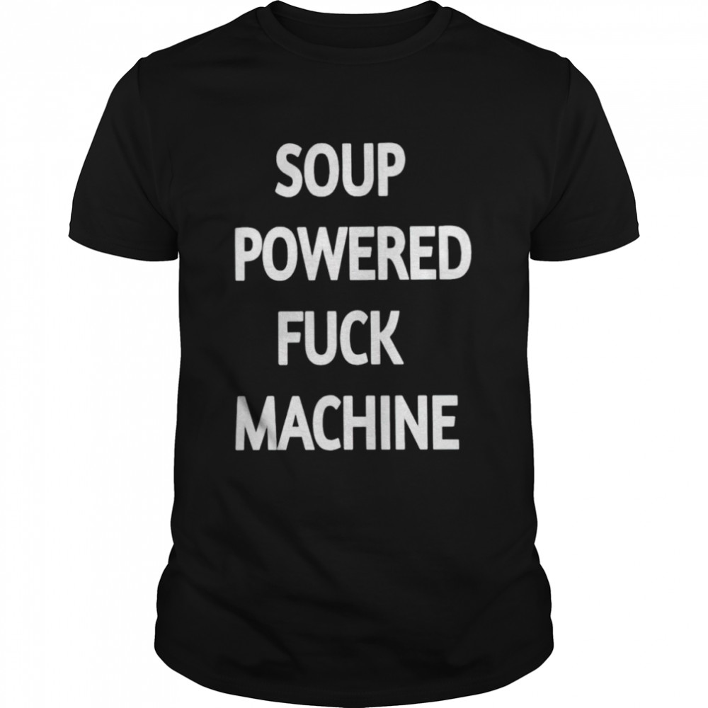 Soup powered fuck machine T-shirt