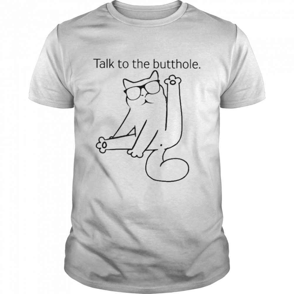 Cat talk to the butthole shirt
