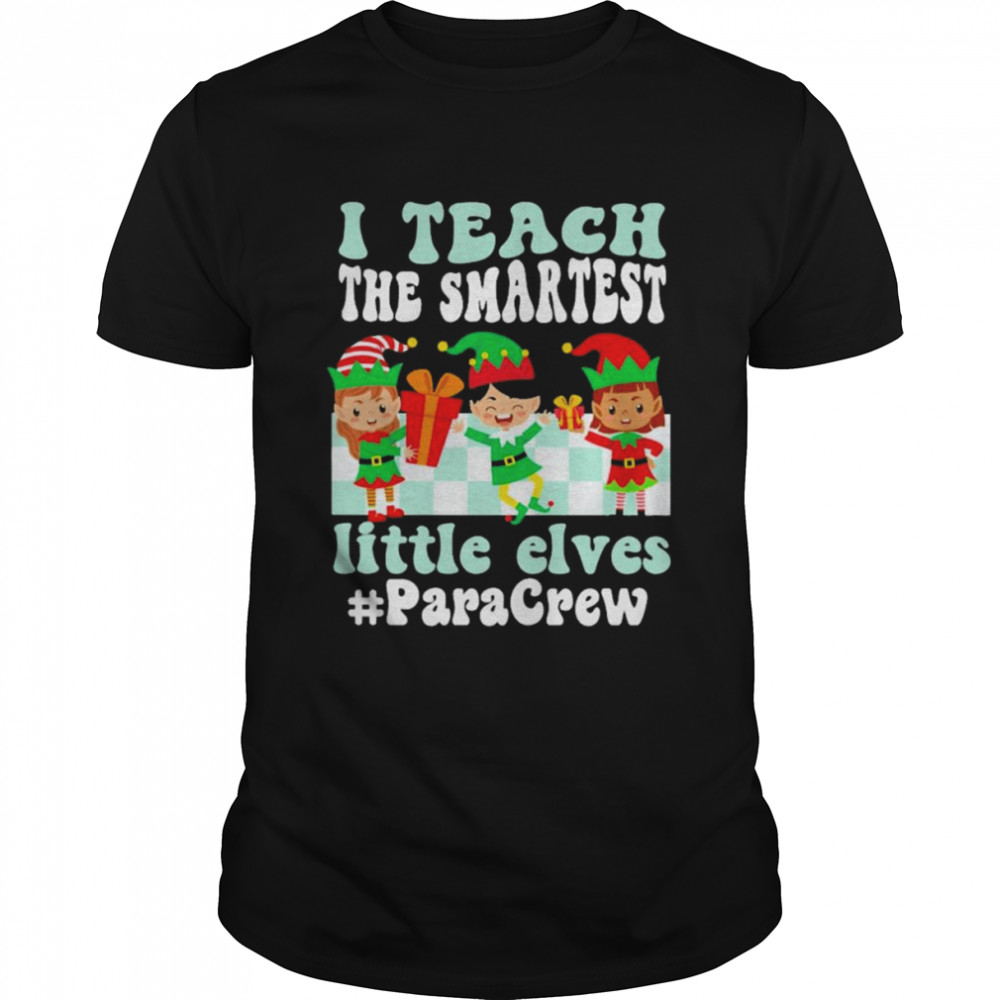 Merry Christmas Elf I teach the smartest little elves #Para Crew shirt