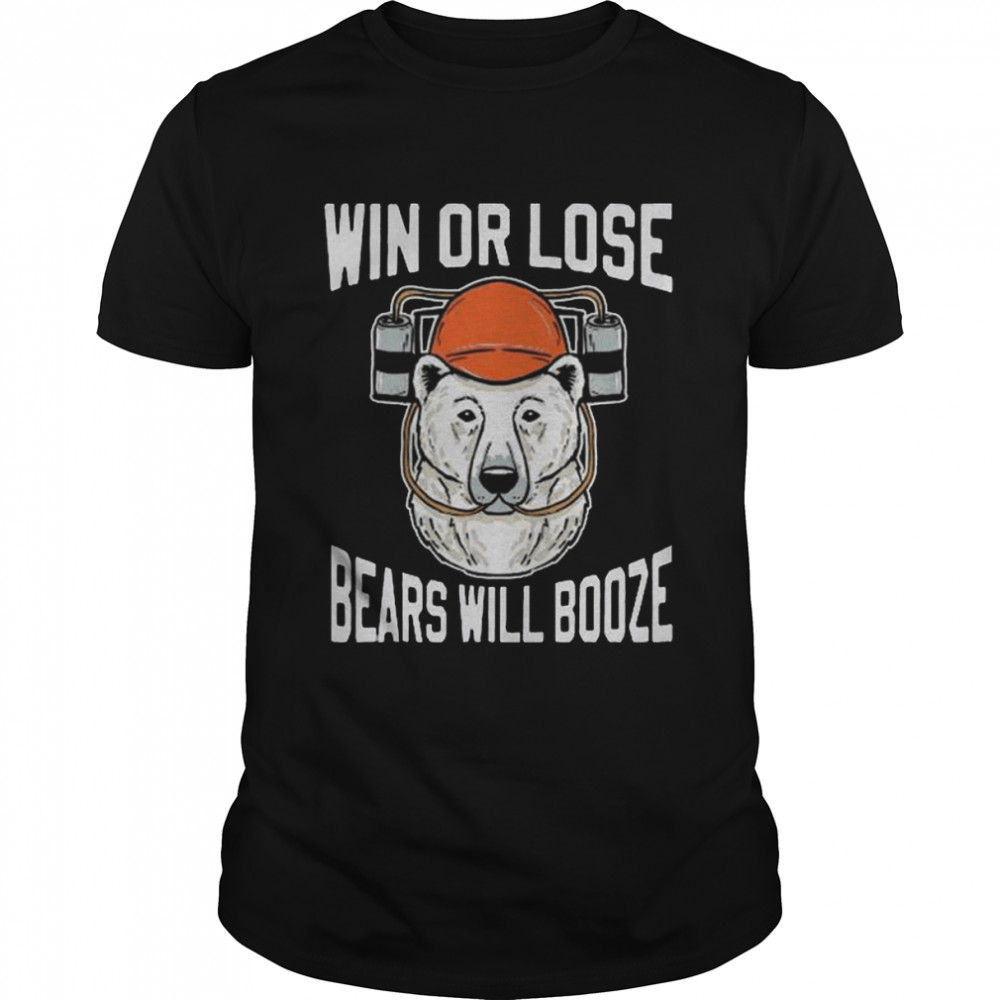 Win or lose Bears will booze 2022 shirt
