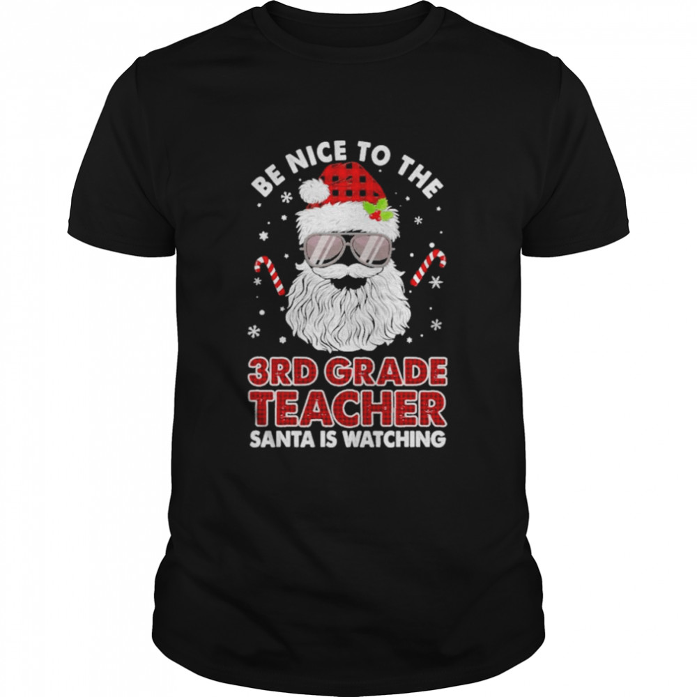 Be nice to the 3rd Grade Teacher Santa is watching Merry Christmas shirt