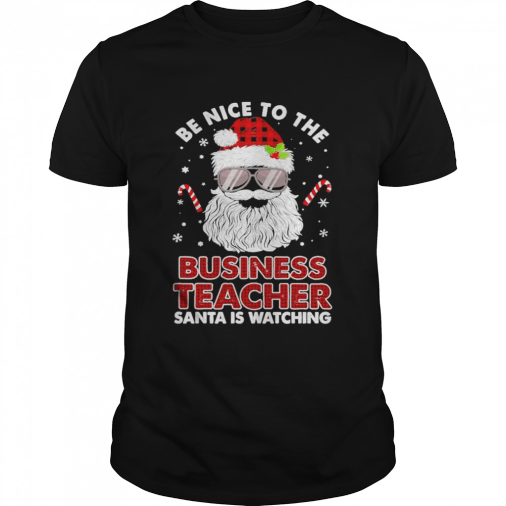 Be nice to the Business Teacher Santa is watching Merry Christmas shirt