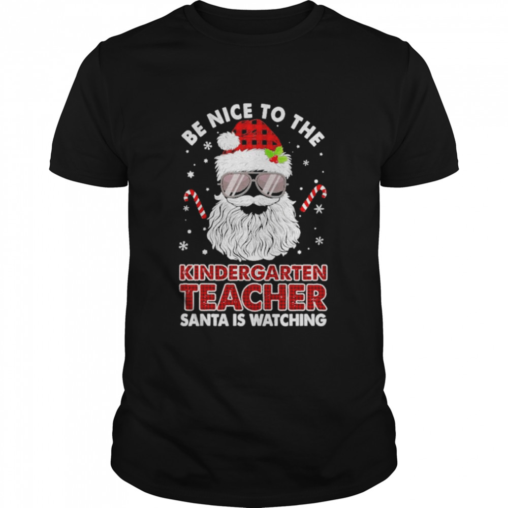 Be nice to the Kindergarten Teacher Santa is watching Merry Christmas shirt