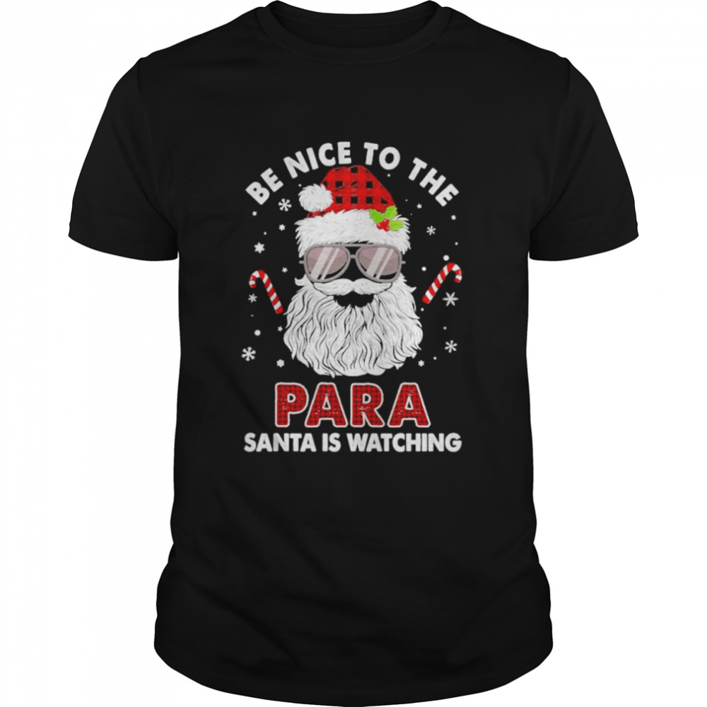 Be nice to the Para Santa is watching Merry Christmas shirt