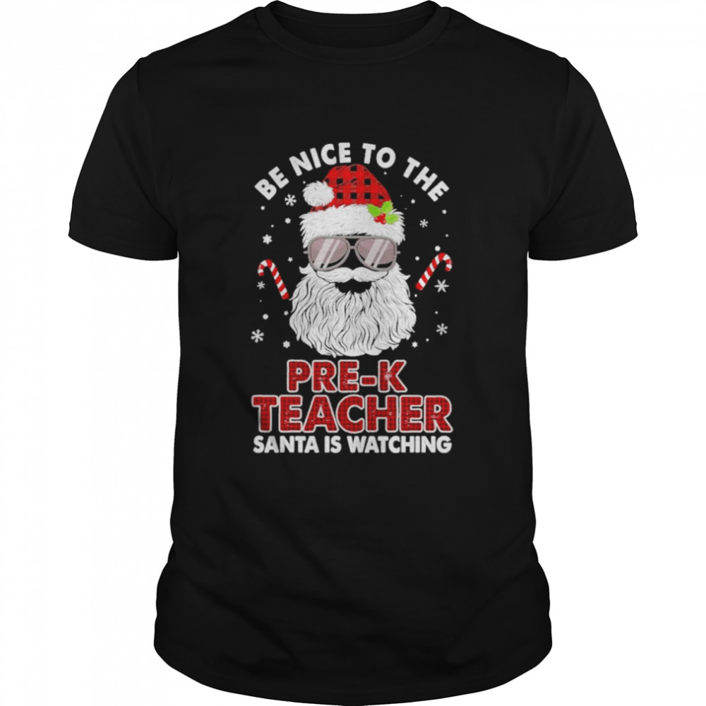 Be nice to the Pre-K Teacher Santa is watching Merry Christmas shirt