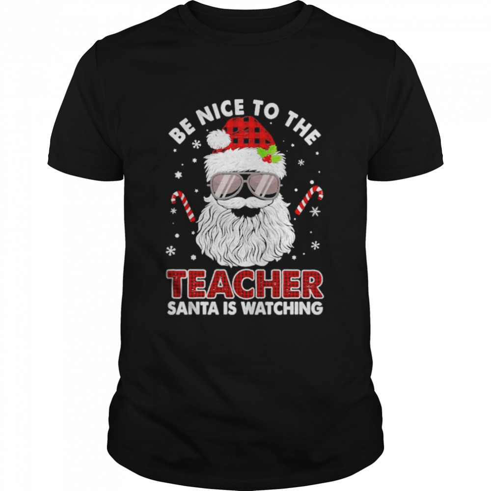 Be nice to the Teacher Santa is watching Merry Christmas shirt