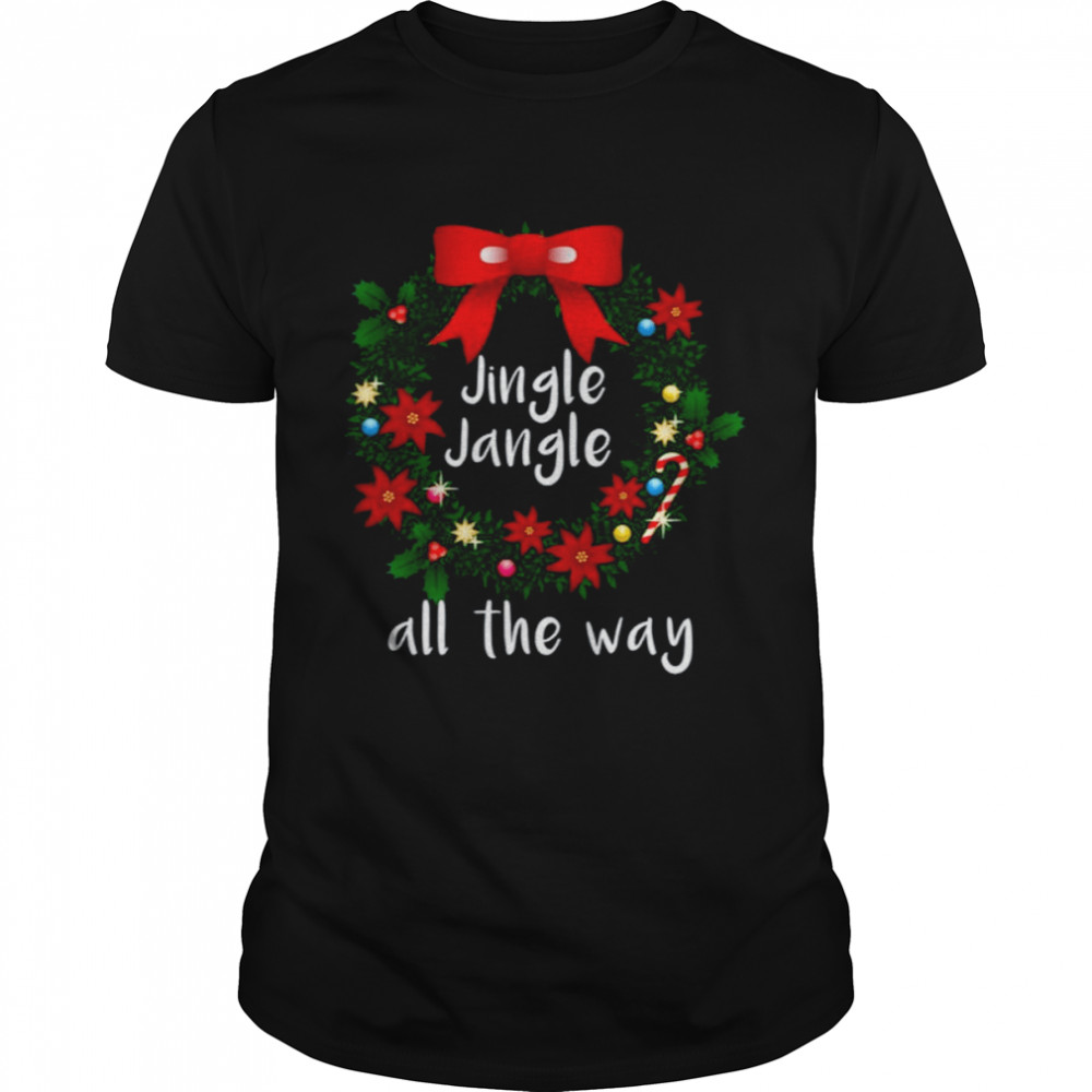 Christmas Jingle Jangle All The Way shirt