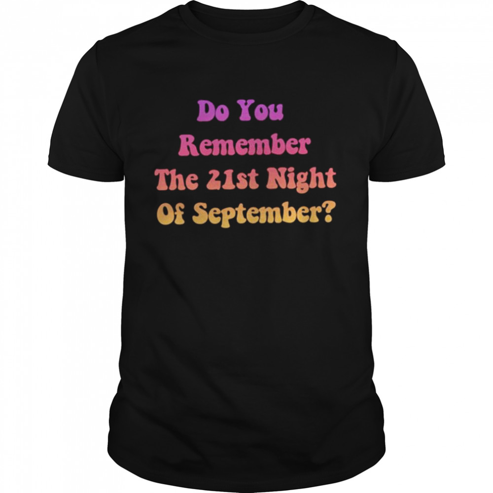 Do You Remember The 21st Night Of September shirt