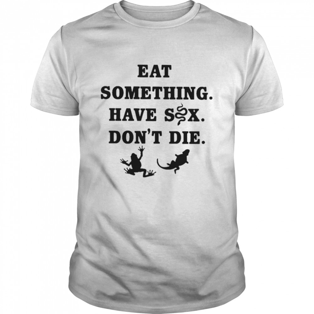 Eat something have sex don’t die T-shirt