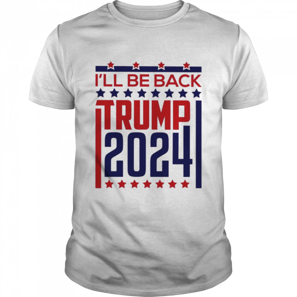 I ll be back Trump 2024 T-shirt