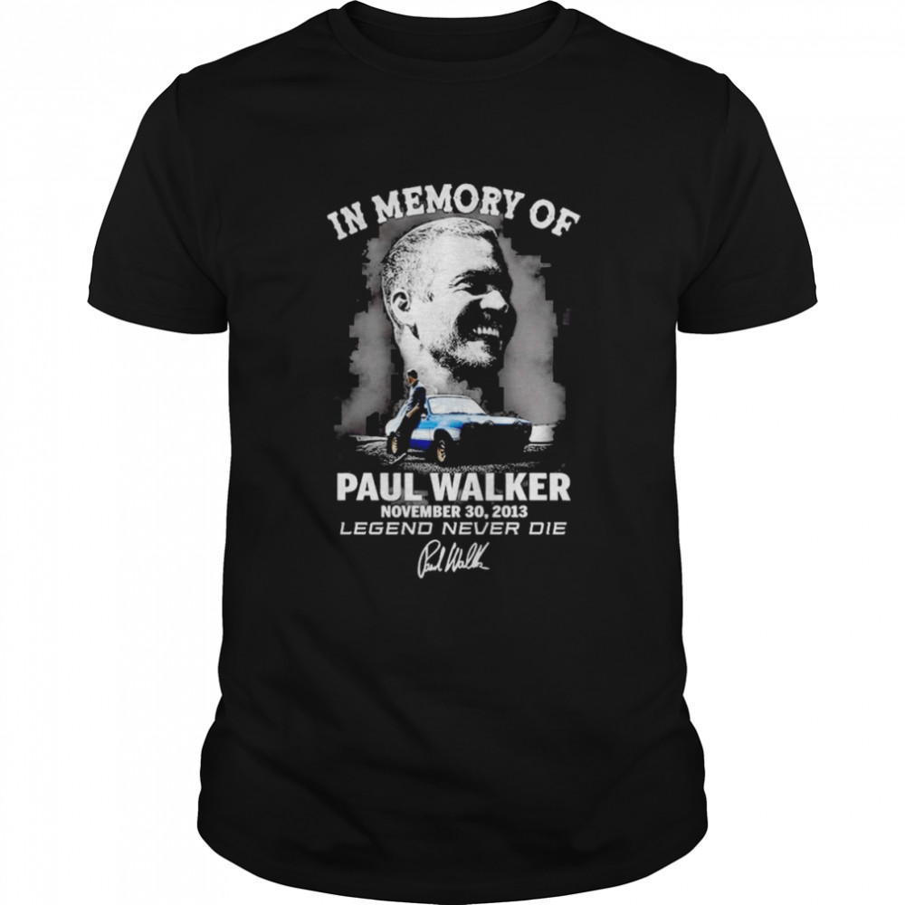 In memory of Paul Walker november 30 2013 Legend Never Die signature shirt