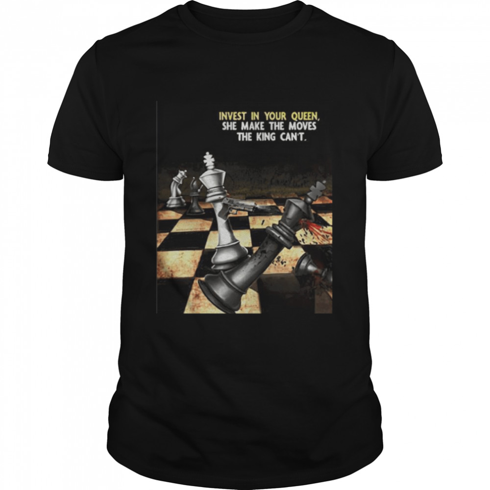 Invest in your queen she make the moves the king can’t T-shirt