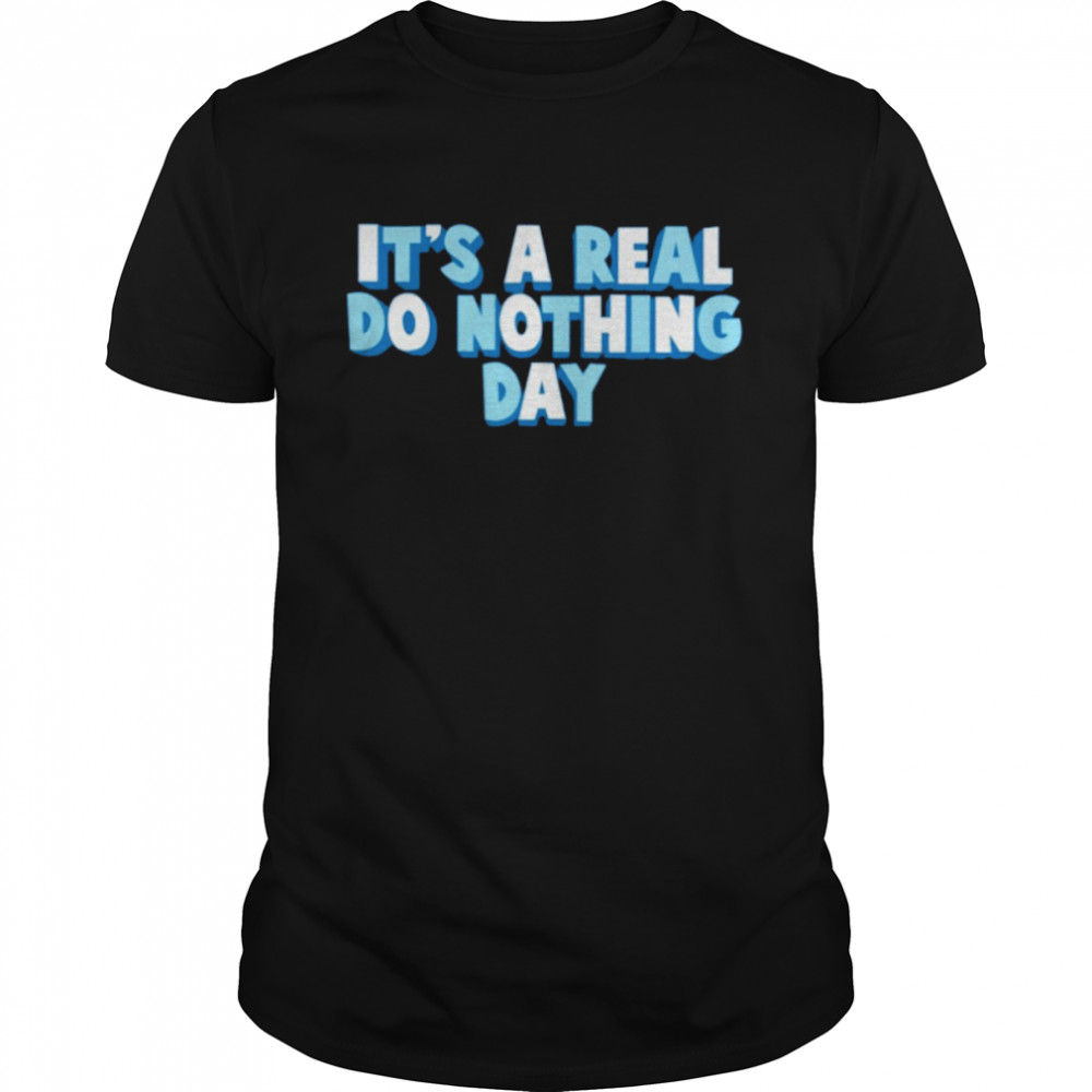 It’s a real do nothing day T-shirt