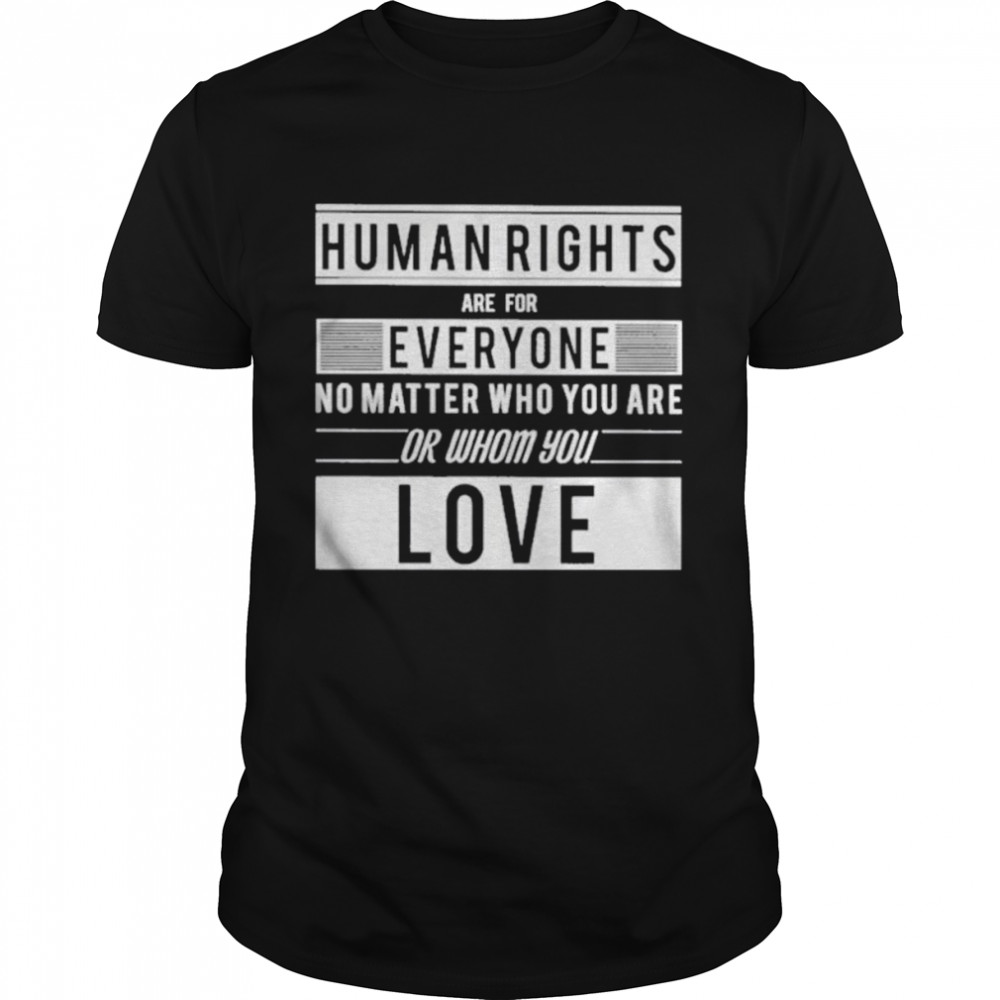 Human Rights Are For Everyone No Matter Who You Are Or Whom You Love  Classic Men's T-shirt