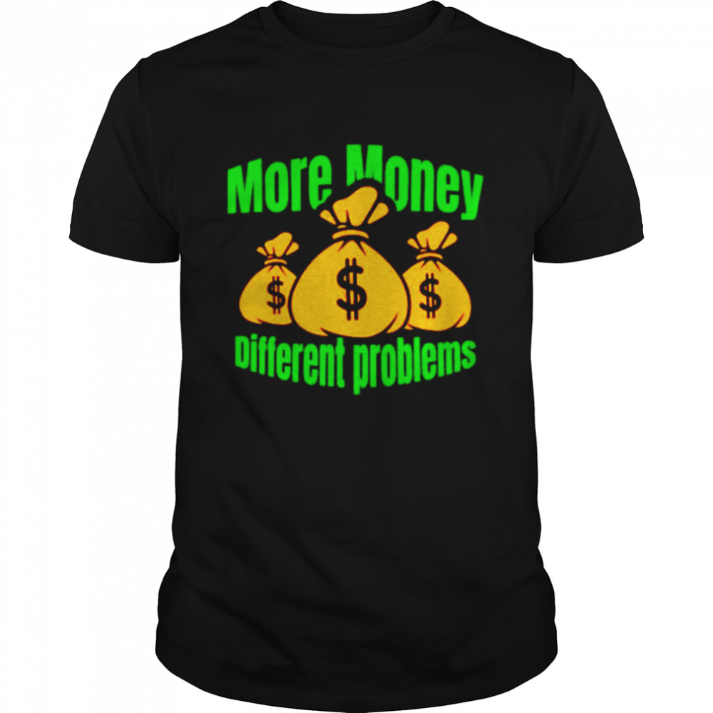 more money different problem shirt