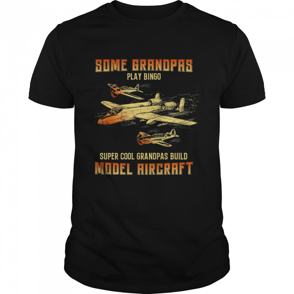Some Grandpas Play Bingo Super Cool Grandpas Build Model Aircraft Shirt