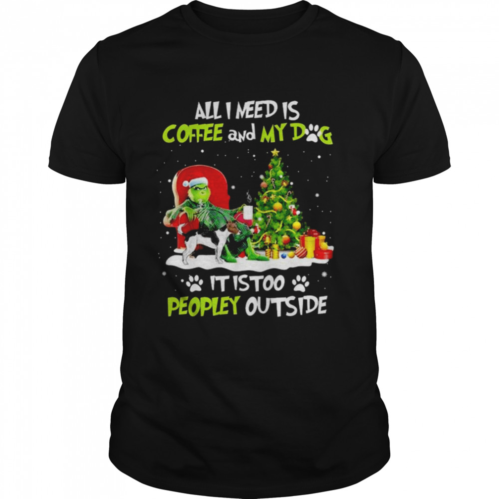 Grinch All I Need Is Coffee And My Dog It Is Too Peopley Outside Christmas 2022 shirt