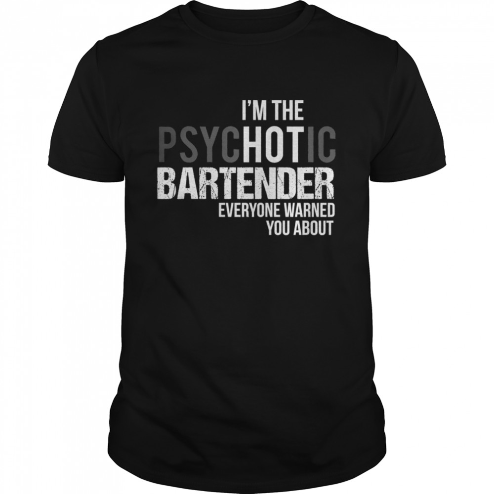 I’m The Psychotic Bartender Everyone Warned You About Shirt