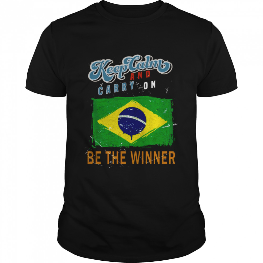 Keep Calm And Carry On Be The Winner Brazil Team shirt