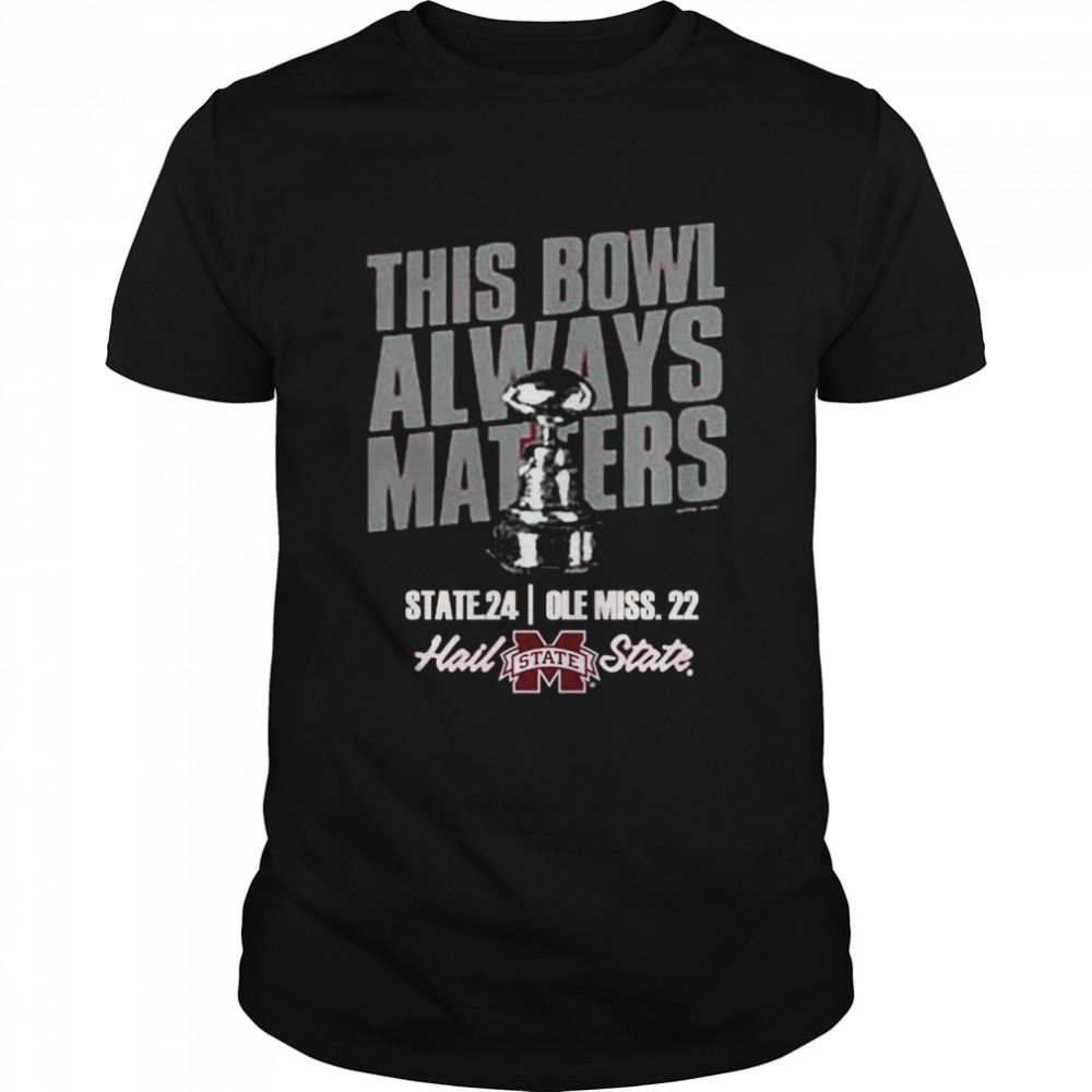 Mississippi State Bulldogs 2022 This Bowl Always Matters Shirt