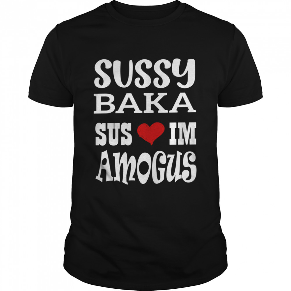 Nice Quote Sussy Baka Sus Im Amogus White Design shirt