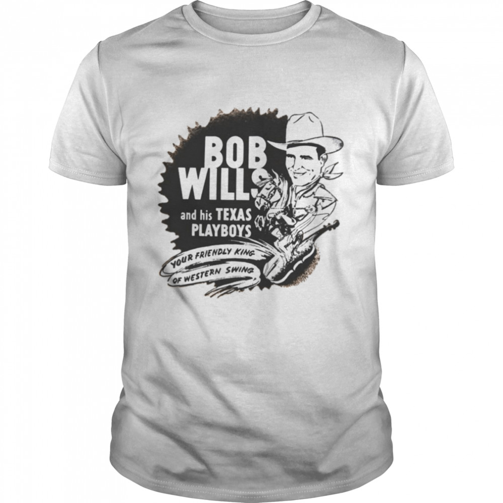 Your Friend Bob Wills And His Texas Playboys shirt