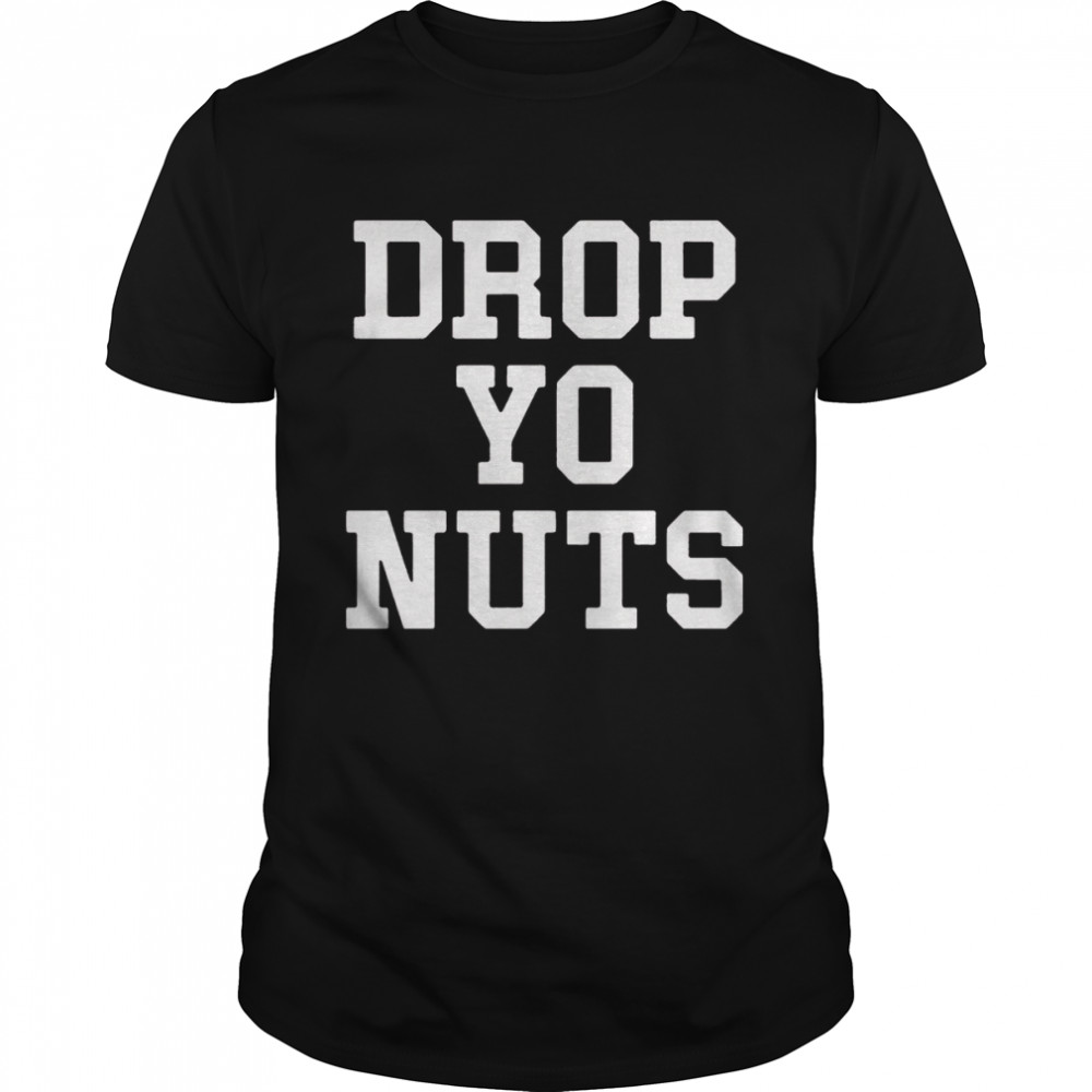 Drop yo nuts 2022 shirt