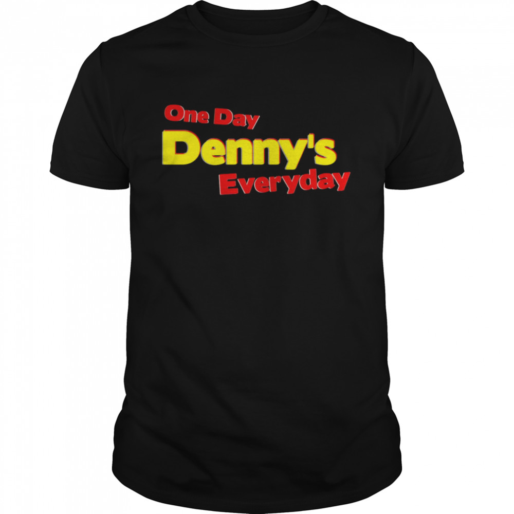 One Day Denny’s Everyday shirt