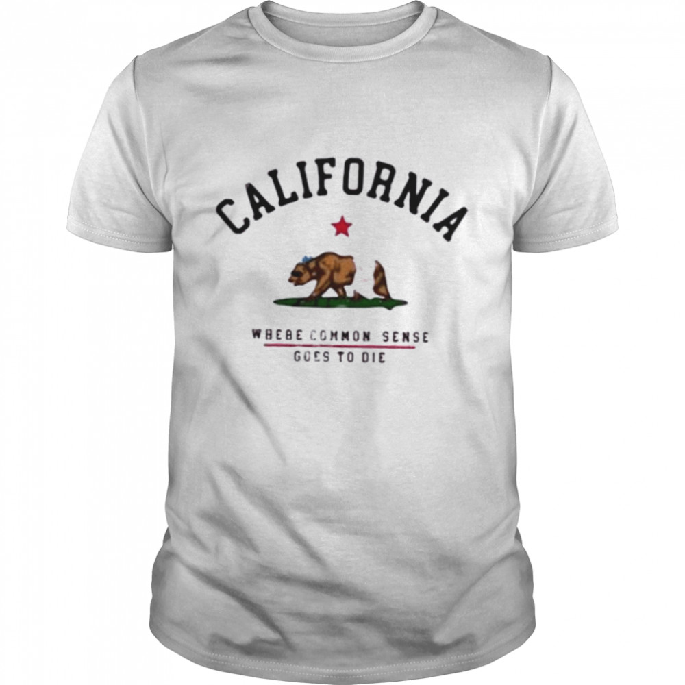 California Where Common Sense Goes To Die Shirt