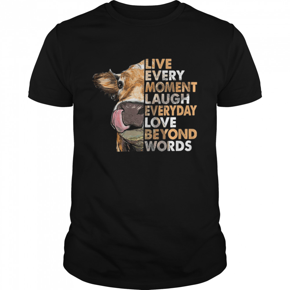 Cow Live Every Moment Laugh Everyday Love Beyond Words Shirt