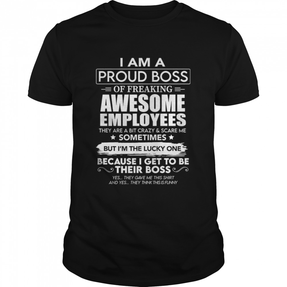 I Am A Proud Boos Of Freaking Awesome Employees Shirt