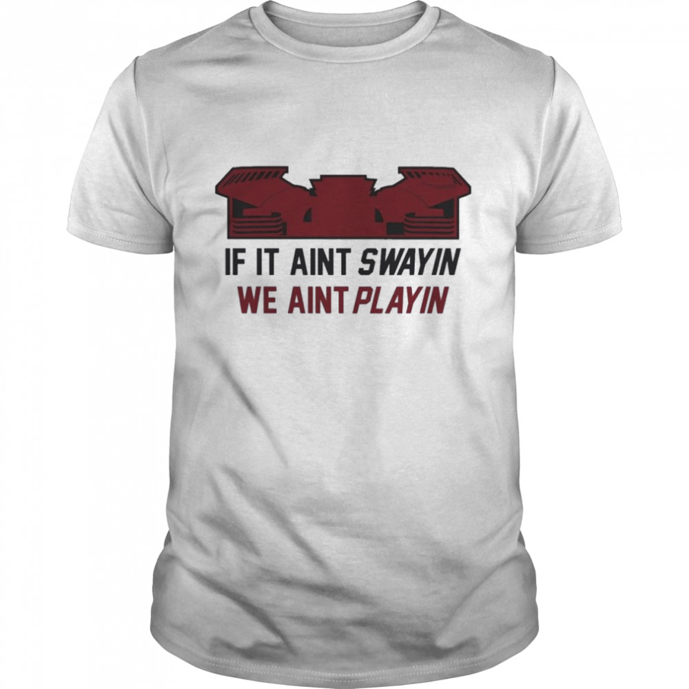If It Ain’t Swayin We Ain’t Playin’ South Carolina Football Shirt