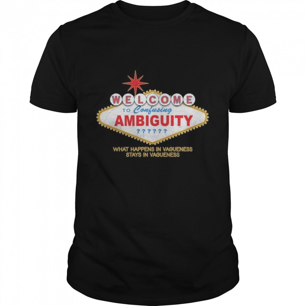 Welcome To Ambiguity shirt