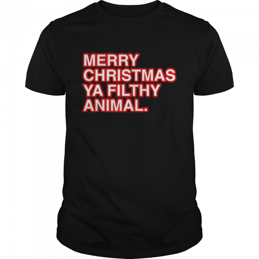 merry Christmas ya filthy animal shirt