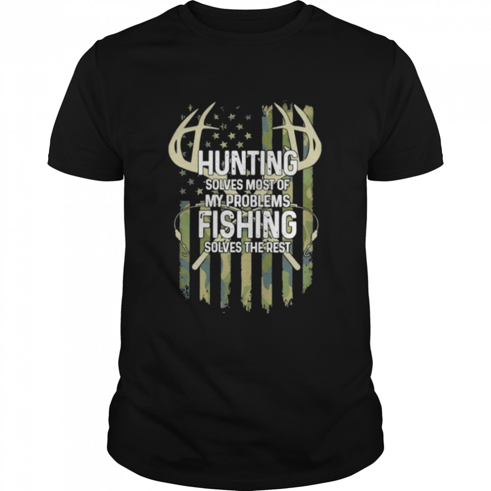 Hunting Solves Most Of My Problems Fishing Solves The Rest American Flag Shirt