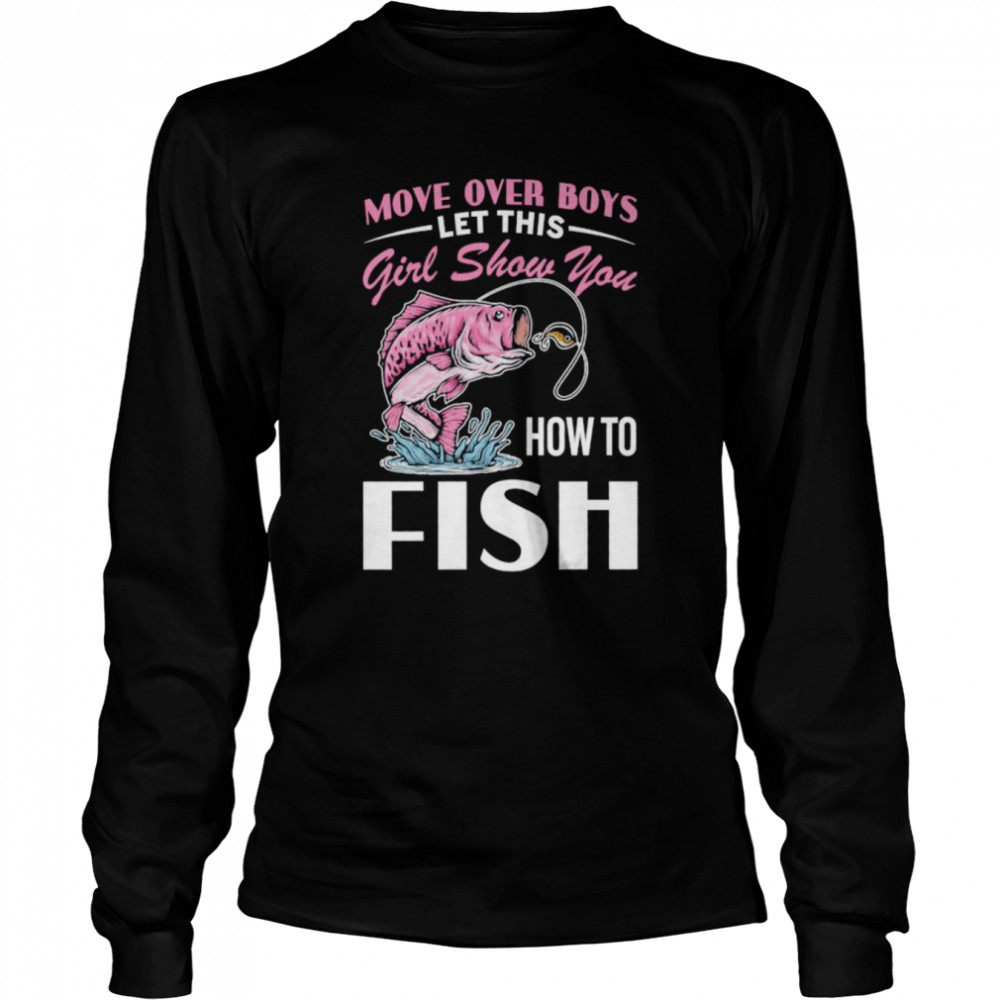 Move Over Boys Let This Girl Show You How To Fish Shirt - Kingteeshop