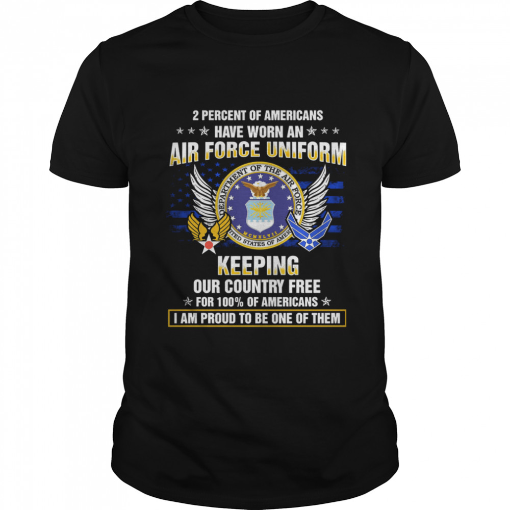2 Percent Of Americans Have Worn An Air Force Uniform Keeping Our Country Free Shirt