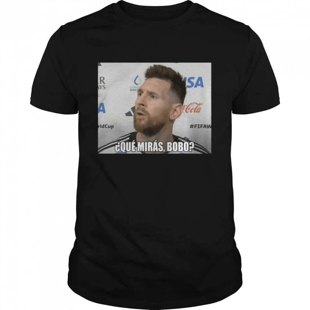 2022 Leo Messi Que Miras Bobo Meme World Cup Qatar Shirt