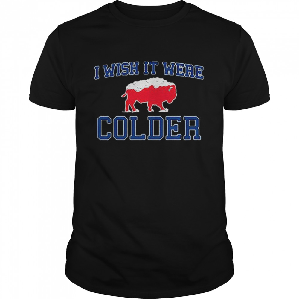 Buffalo Bills Football I Wish It Were Colder Shirt