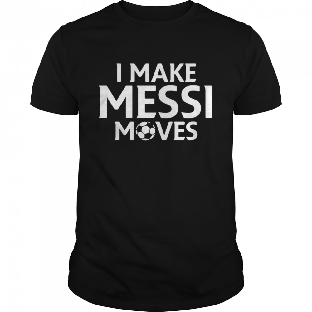 I Make Messi Moves WC 2022 Shirt