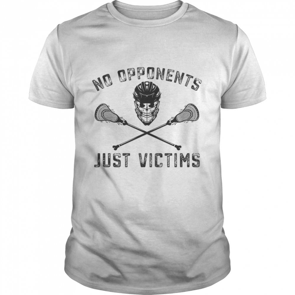 Lacrosse Lax No Opponents Just Victims Shirt