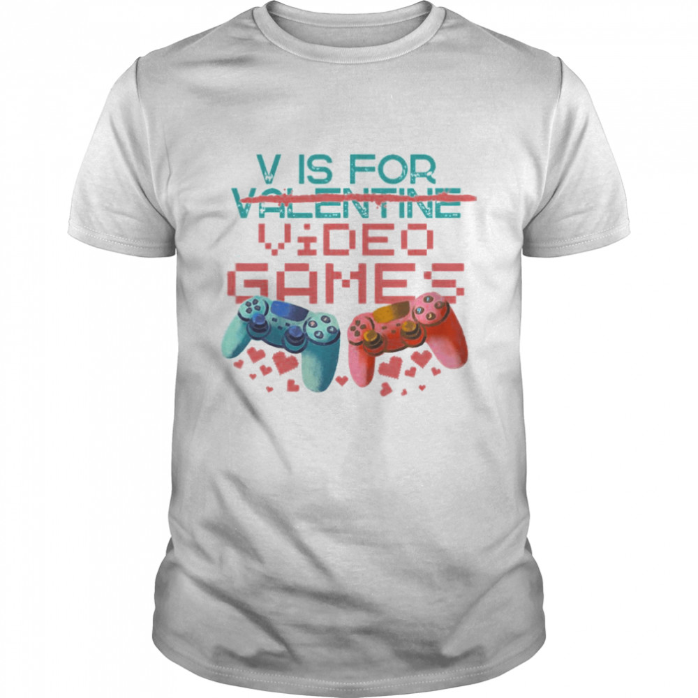 V Is For Video Games Not Valentine Shirt