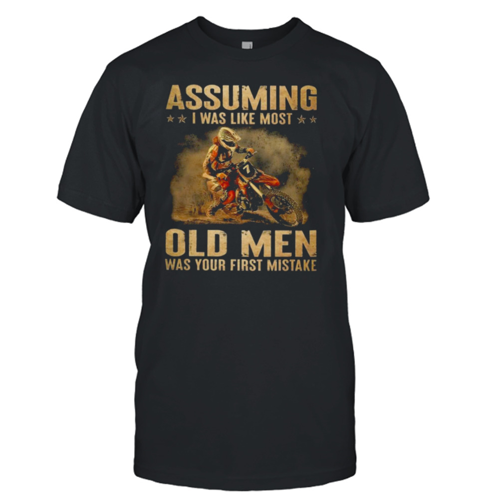 Assuming I Was Like Most Old Men Was Your First Mistake Shirt